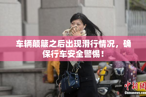 车辆颠簸之后出现滑行情况，确保行车安全警惕！