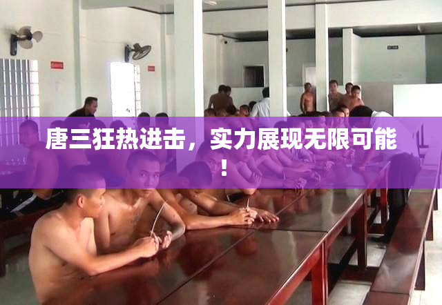 唐三狂热进击，实力展现无限可能！