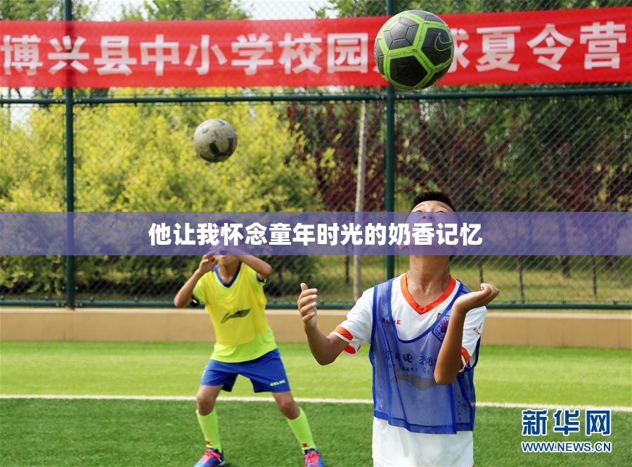 他让我怀念童年时光的奶香记忆