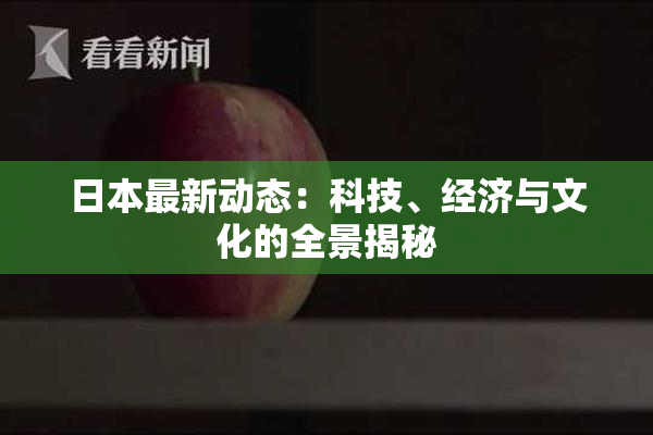 日本最新动态：科技、经济与文化的全景揭秘