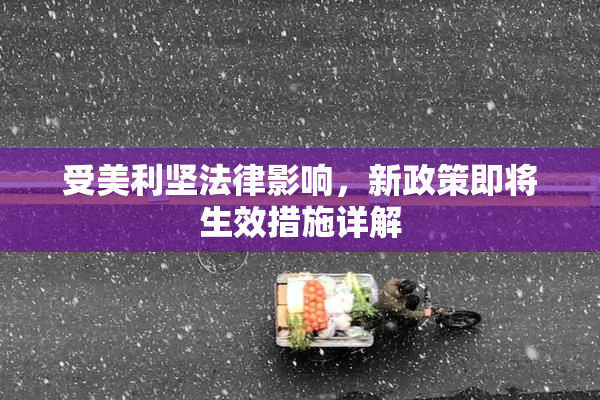 受美利坚法律影响，新政策即将生效措施详解