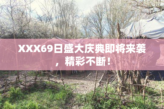 XXX69日盛大庆典即将来袭，精彩不断！