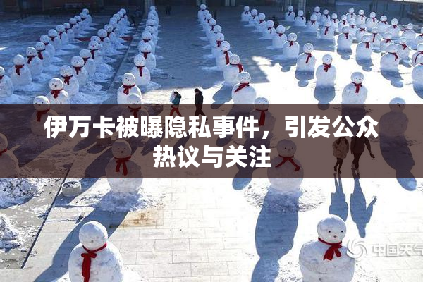 伊万卡被曝隐私事件，引发公众热议与关注