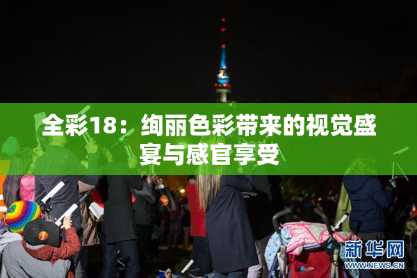 全彩18：绚丽色彩带来的视觉盛宴与感官享受