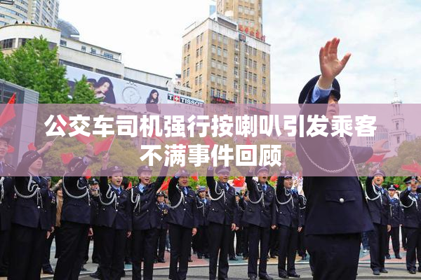 公交车司机强行按喇叭引发乘客不满事件回顾