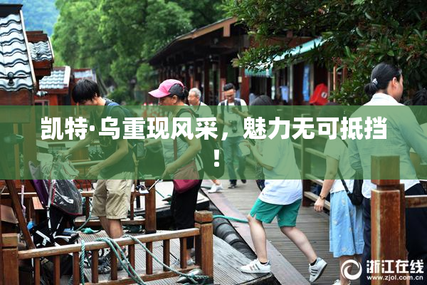 凯特·乌重现风采，魅力无可抵挡！