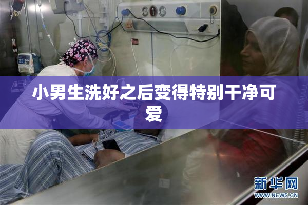 小男生洗好之后变得特别干净可爱