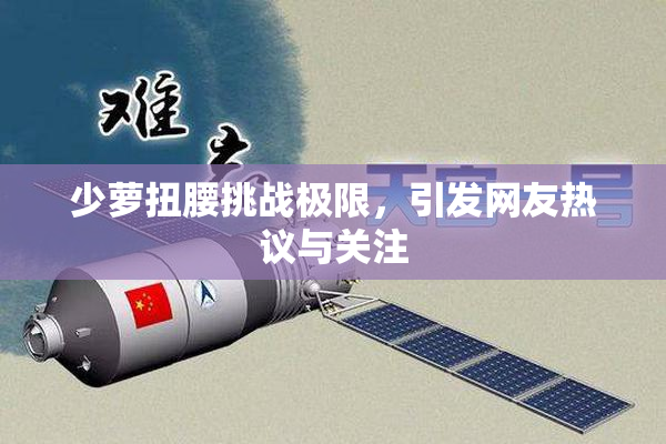 少萝扭腰挑战极限，引发网友热议与关注