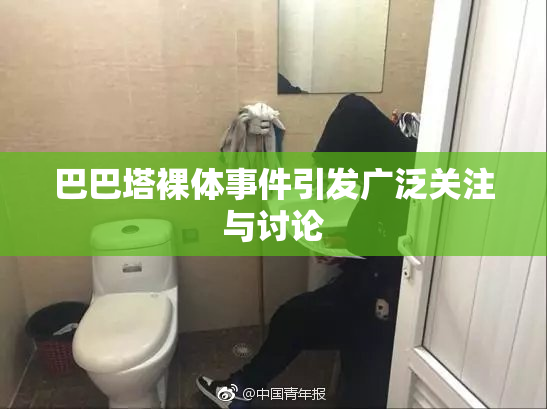 巴巴塔裸体事件引发广泛关注与讨论