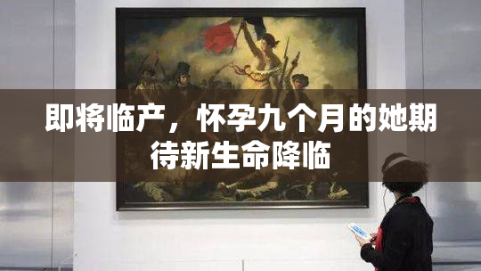 即将临产，怀孕九个月的她期待新生命降临