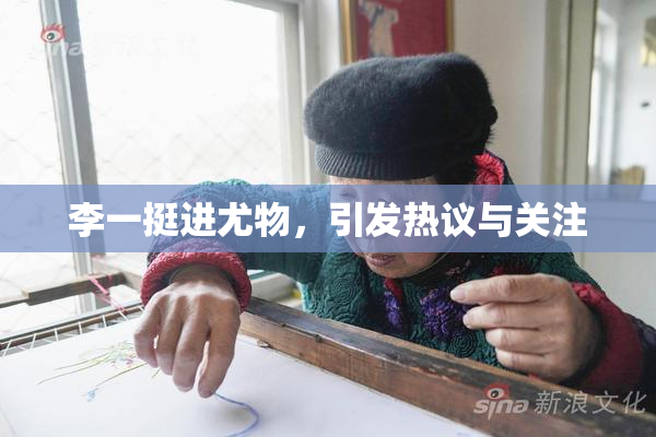 李一挺进尤物，引发热议与关注
