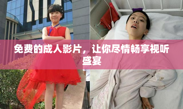 免费的成人影片，让你尽情畅享视听盛宴