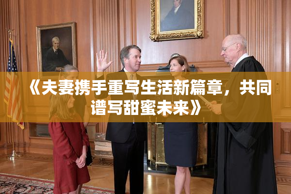 《夫妻携手重写生活新篇章，共同谱写甜蜜未来》