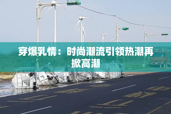 穿爆乳情：时尚潮流引领热潮再掀高潮