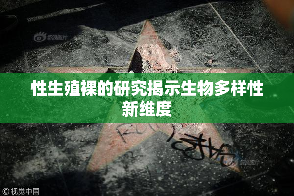 性生殖裸的研究揭示生物多样性新维度