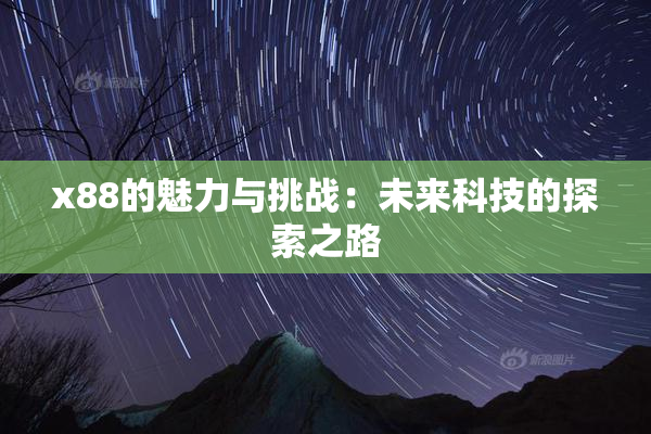 x88的魅力与挑战：未来科技的探索之路