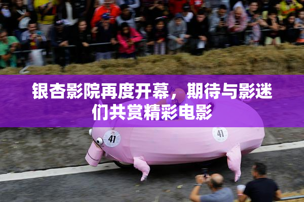 银杏影院再度开幕，期待与影迷们共赏精彩电影