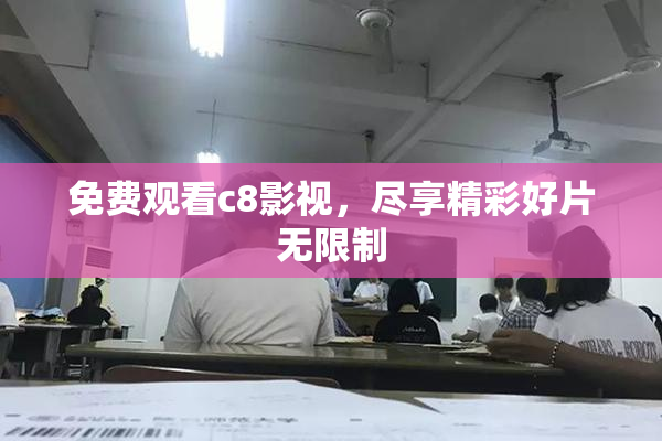 免费观看c8影视，尽享精彩好片无限制
