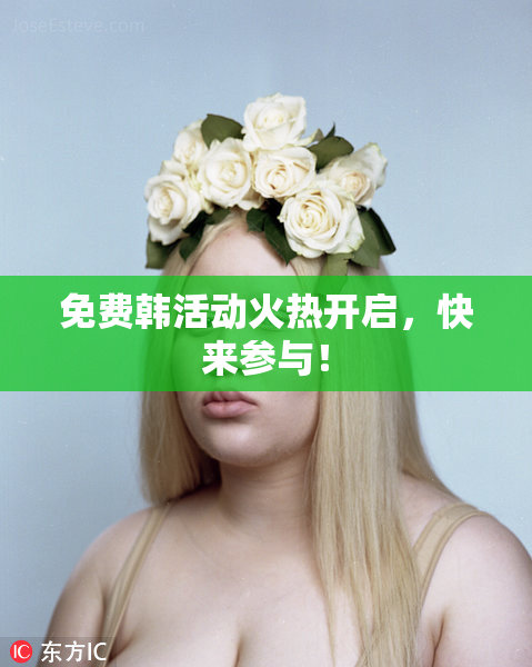 免费韩活动火热开启，快来参与！