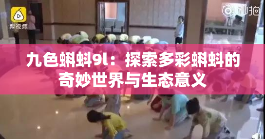 九色蝌蚪9l：探索多彩蝌蚪的奇妙世界与生态意义