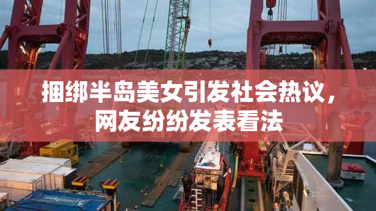 捆绑半岛美女引发社会热议，网友纷纷发表看法