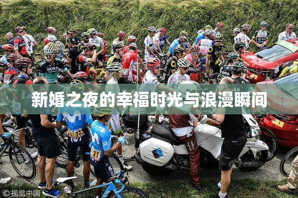 新婚之夜的幸福时光与浪漫瞬间