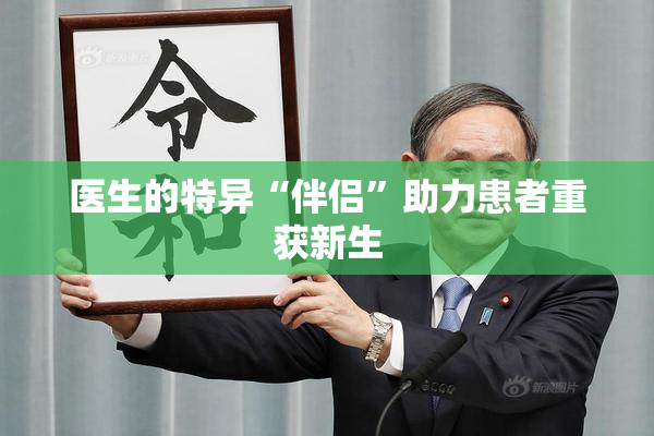 医生的特异“伴侣”助力患者重获新生