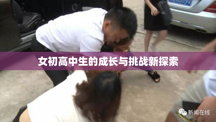 女初高中生的成长与挑战新探索