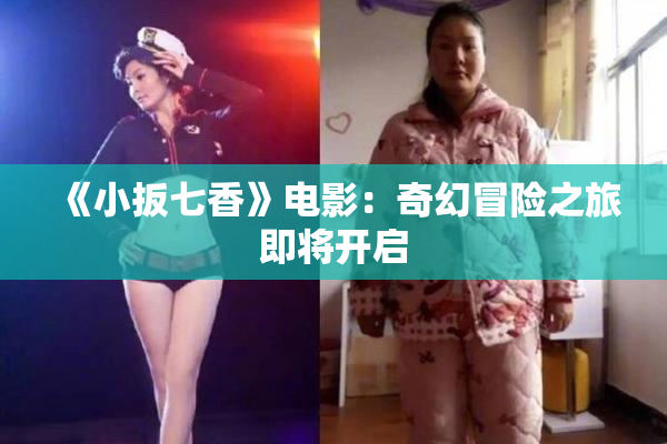 《小扳七香》电影：奇幻冒险之旅即将开启