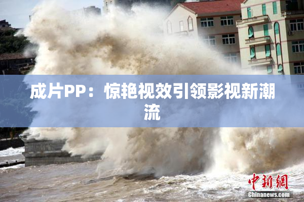 成片PP：惊艳视效引领影视新潮流