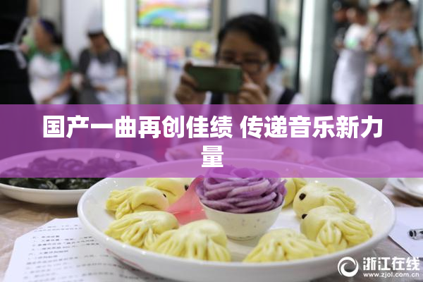 国产一曲再创佳绩 传递音乐新力量