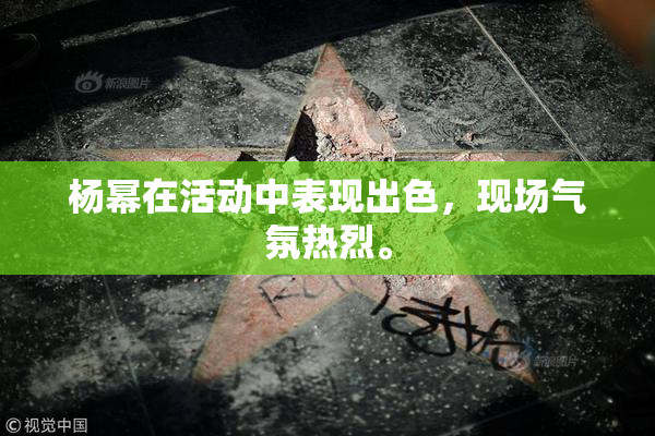 杨幂在活动中表现出色，现场气氛热烈。