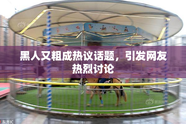 黑人又粗成热议话题，引发网友热烈讨论