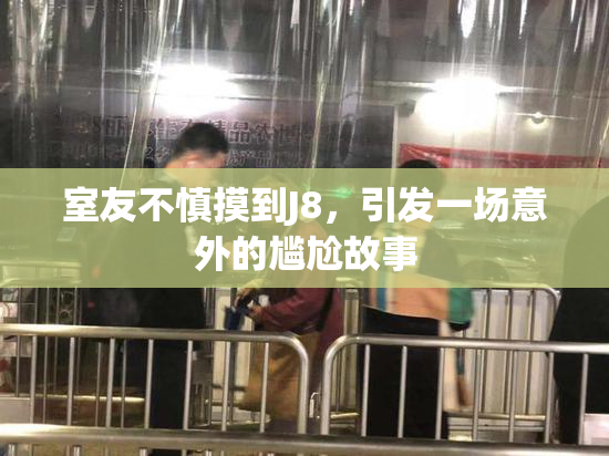 室友不慎摸到J8，引发一场意外的尴尬故事