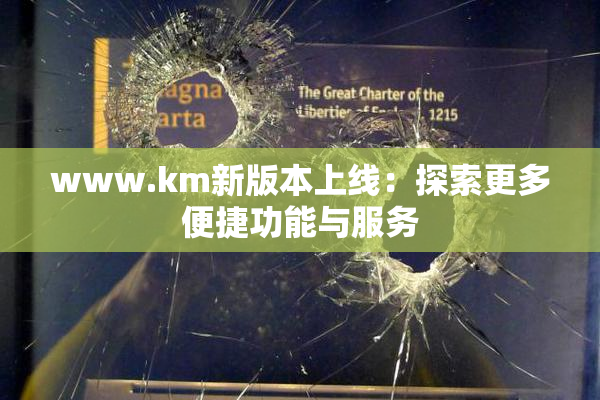 www.km新版本上线：探索更多便捷功能与服务