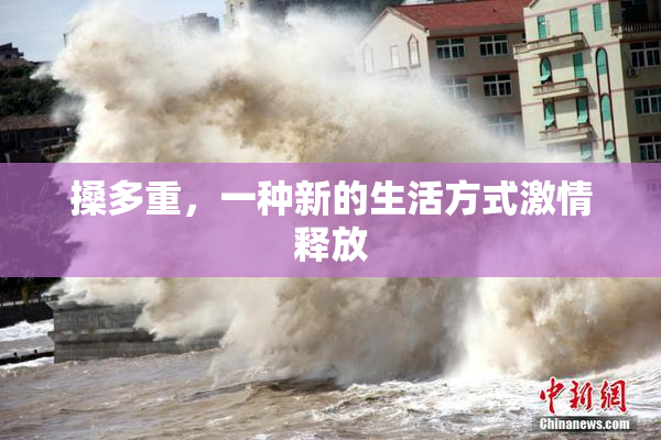 搡多重，一种新的生活方式激情释放