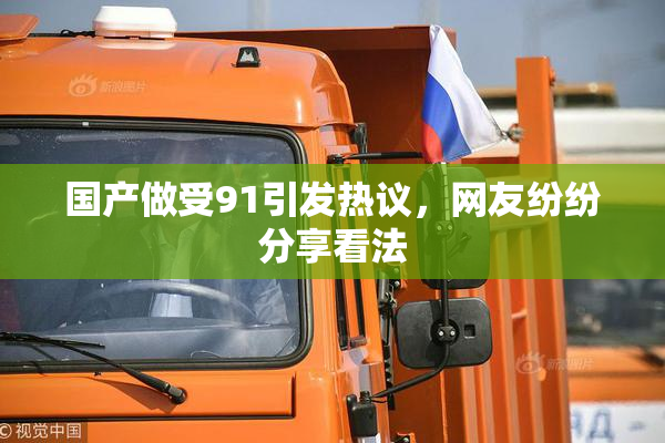 国产做受91引发热议，网友纷纷分享看法