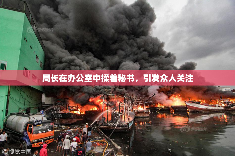 局长在办公室中揉着秘书，引发众人关注