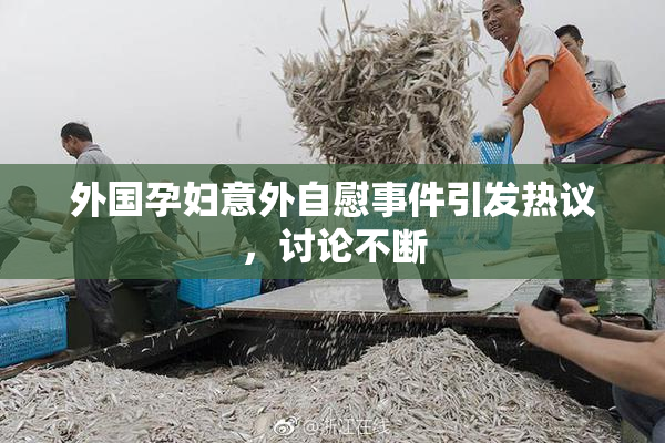 外国孕妇意外自慰事件引发热议，讨论不断