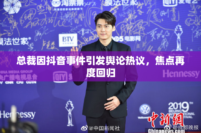 总裁因抖音事件引发舆论热议，焦点再度回归
