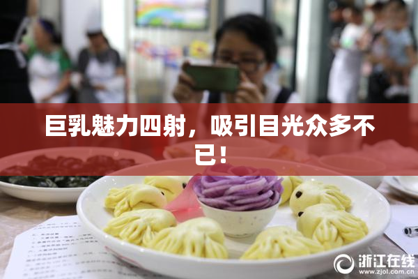 巨乳魅力四射，吸引目光众多不已！
