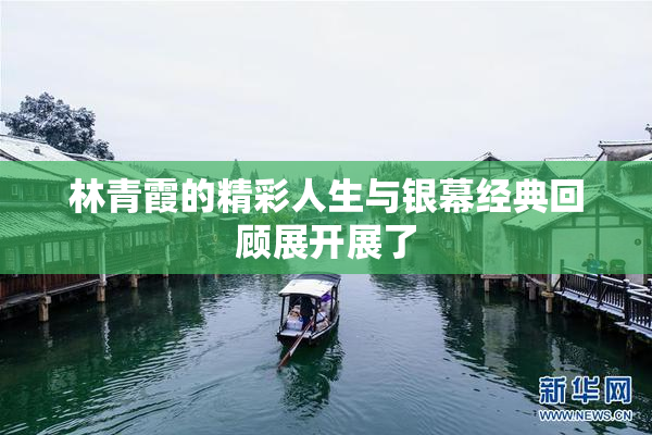 林青霞的精彩人生与银幕经典回顾展开展了