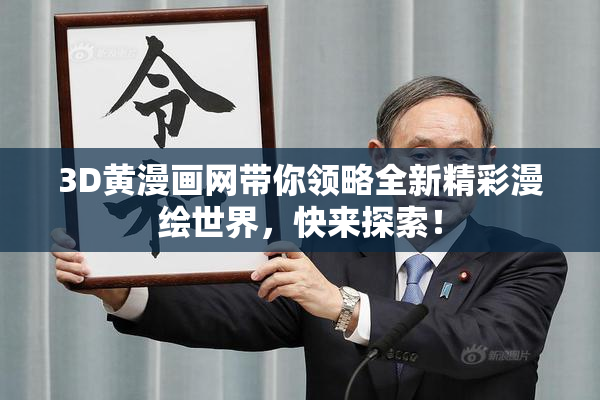 3D黄漫画网带你领略全新精彩漫绘世界，快来探索！