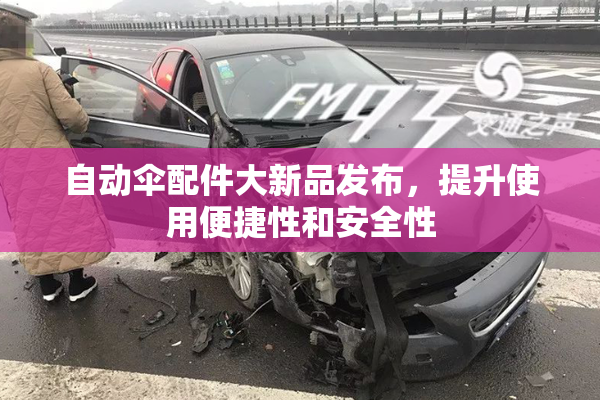 自动伞配件大新品发布，提升使用便捷性和安全性