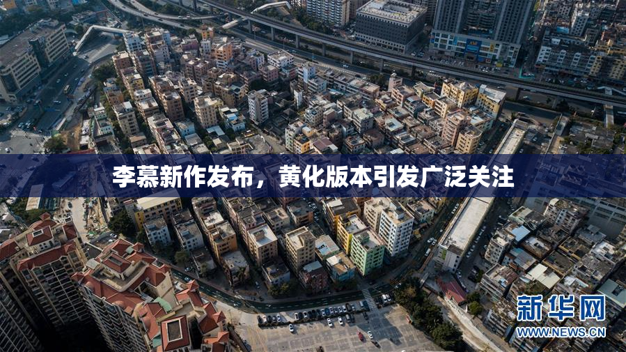 李慕新作发布，黄化版本引发广泛关注