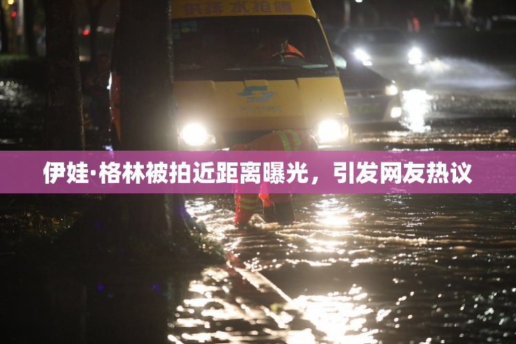 伊娃·格林被拍近距离曝光，引发网友热议