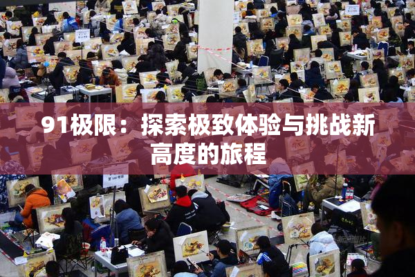 91极限：探索极致体验与挑战新高度的旅程
