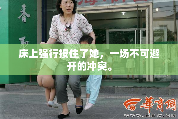 床上强行按住了她，一场不可避开的冲突。