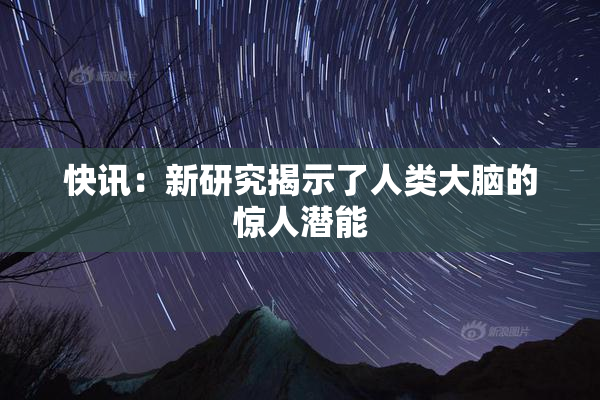 快讯：新研究揭示了人类大脑的惊人潜能
