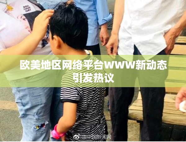 欧美地区网络平台WWW新动态引发热议